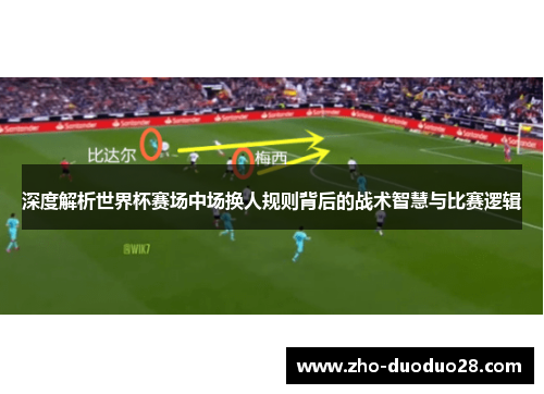 深度解析世界杯赛场中场换人规则背后的战术智慧与比赛逻辑