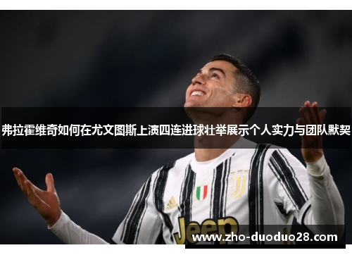 弗拉霍维奇如何在尤文图斯上演四连进球壮举展示个人实力与团队默契 弗拉霍维奇如何在尤文图斯上演四连进球壮举展示个人实力与团队默契