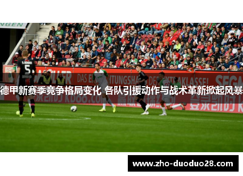 德甲新赛季竞争格局变化 各队引援动作与战术革新掀起风暴