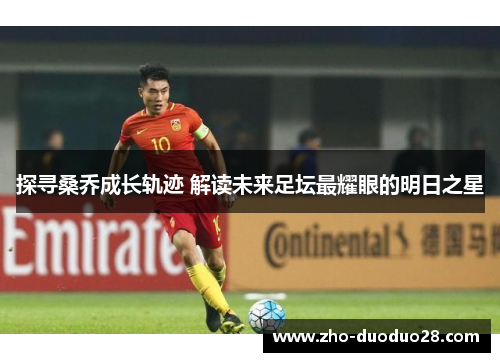 探寻桑乔成长轨迹 解读未来足坛最耀眼的明日之星 探寻桑乔成长轨迹 解读未来足坛最耀眼的明日之星
