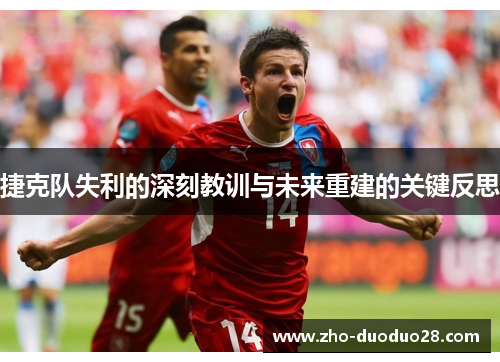 捷克队失利的深刻教训与未来重建的关键反思 捷克队失利的深刻教训与未来重建的关键反思