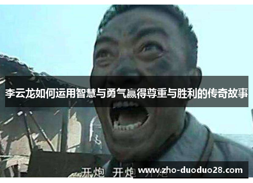 李云龙如何运用智慧与勇气赢得尊重与胜利的传奇故事 李云龙如何运用智慧与勇气赢得尊重与胜利的传奇故事