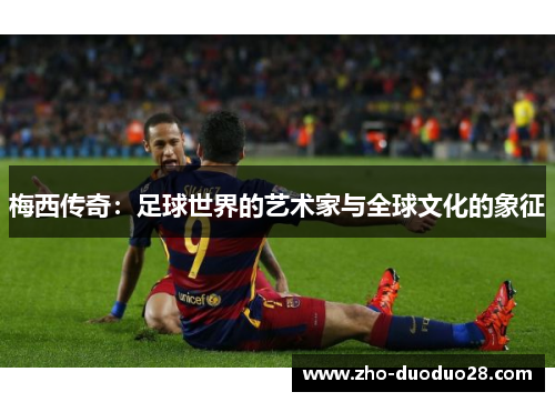 梅西传奇：足球世界的艺术家与全球文化的象征