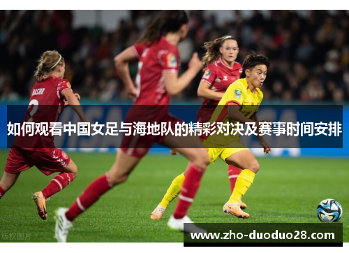如何观看中国女足与海地队的精彩对决及赛事时间安排