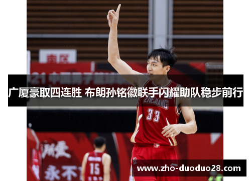 广厦豪取四连胜 布朗孙铭徽联手闪耀助队稳步前行