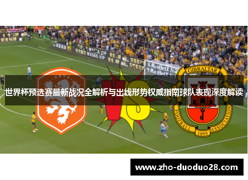 世界杯预选赛最新战况全解析与出线形势权威指南球队表现深度解读