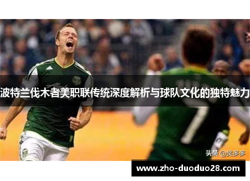 波特兰伐木者美职联传统深度解析与球队文化的独特魅力 波特兰伐木者美职联传统深度解析与球队文化的独特魅力