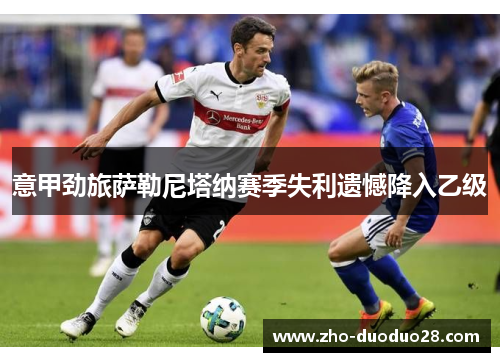 意甲劲旅萨勒尼塔纳赛季失利遗憾降入乙级