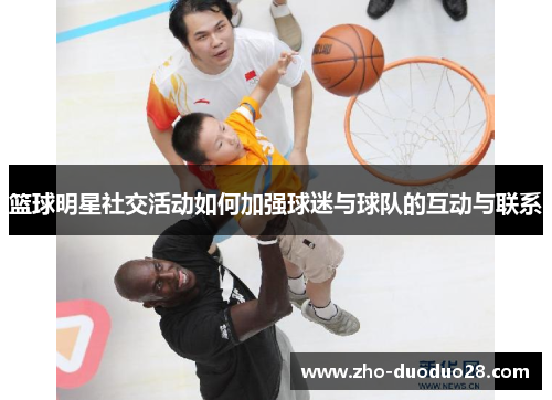 篮球明星社交活动如何加强球迷与球队的互动与联系