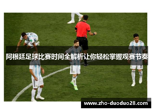 阿根廷足球比赛时间全解析让你轻松掌握观赛节奏