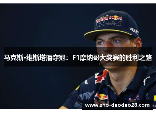 马克斯·维斯塔潘夺冠:F1摩纳哥大奖赛的胜利之路 马克斯·维斯塔潘夺冠:F1摩纳哥大奖赛的胜利之路